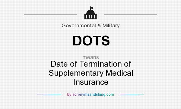 What does DOTS mean? It stands for Date of Termination of Supplementary Medical Insurance