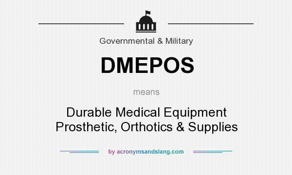 What does DMEPOS mean? It stands for Durable Medical Equipment Prosthetic, Orthotics & Supplies