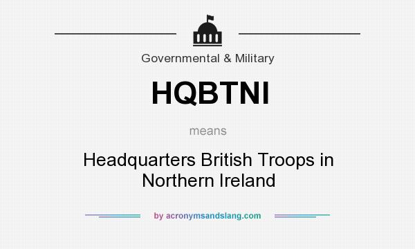 What does HQBTNI mean? It stands for Headquarters British Troops in Northern Ireland