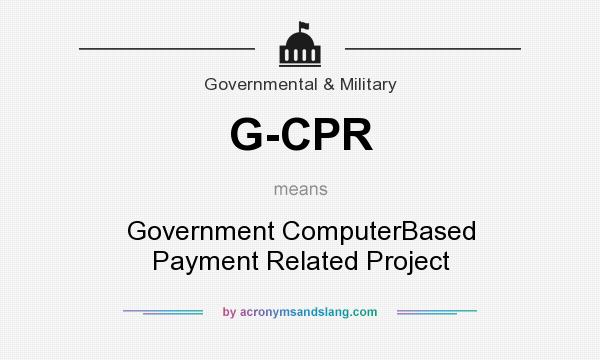 What does G-CPR mean? It stands for Government ComputerBased Payment Related Project