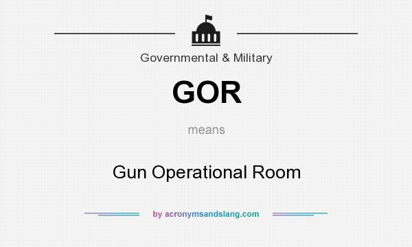 What does GOR mean? It stands for Gun Operational Room