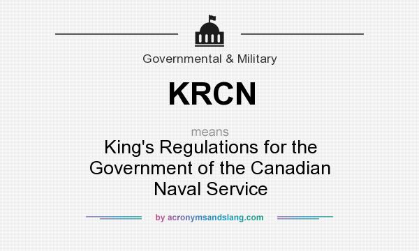 What does KRCN mean? It stands for King`s Regulations for the Government of the Canadian Naval Service