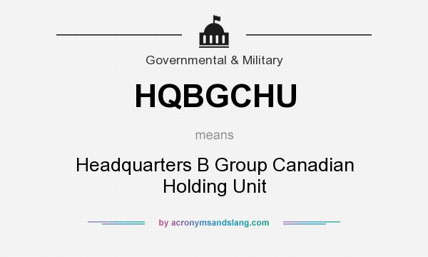 What does HQBGCHU mean? It stands for Headquarters B Group Canadian Holding Unit