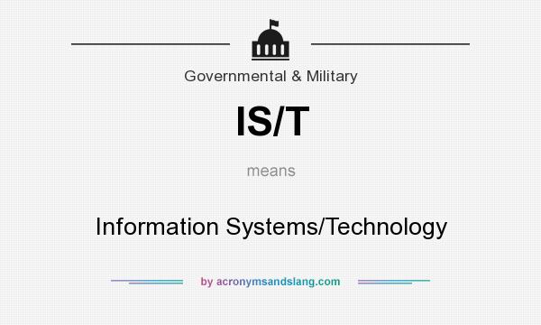 What does IS/T mean? It stands for Information Systems/Technology