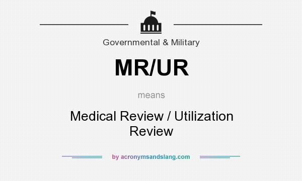 What does MR/UR mean? It stands for Medical Review / Utilization Review