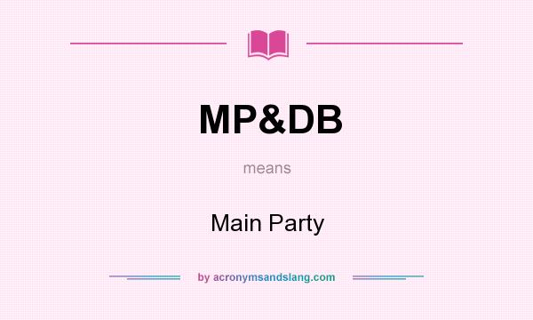 What does MP&DB mean? It stands for Main Party