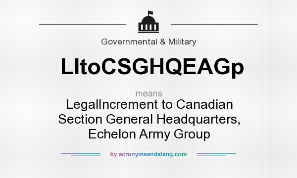 What does LItoCSGHQEAGp mean? It stands for LegalIncrement to Canadian Section General Headquarters, Echelon Army Group