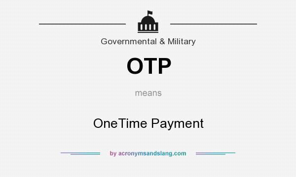 What does OTP mean? It stands for OneTime Payment