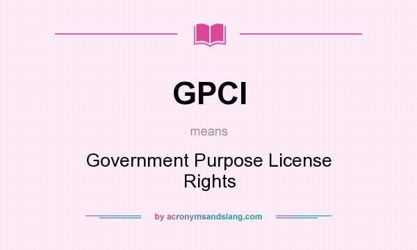 What does GPCI mean? It stands for Government Purpose License Rights