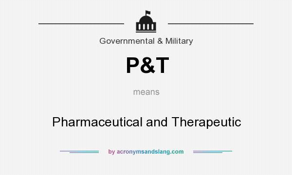 What does P&T mean? It stands for Pharmaceutical and Therapeutic