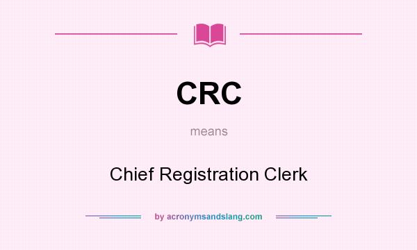 What does CRC mean? It stands for Chief Registration Clerk