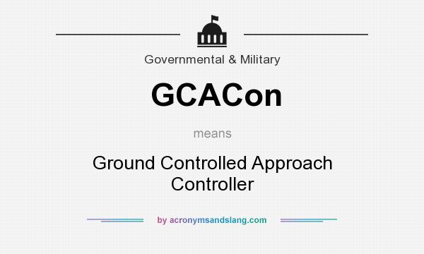 What does GCACon mean? It stands for Ground Controlled Approach Controller