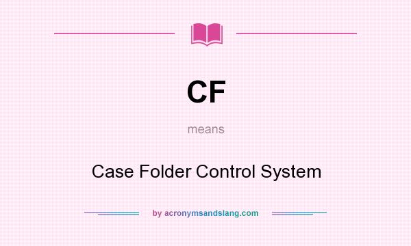 What does CF mean? It stands for Case Folder Control System