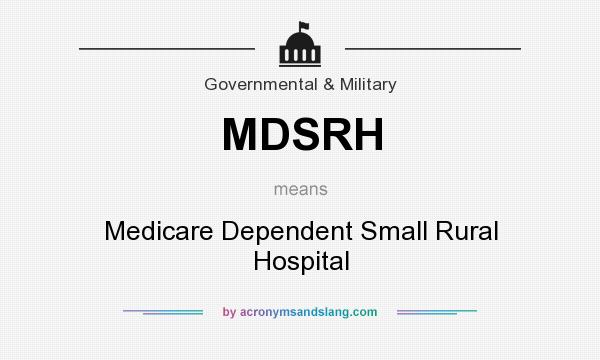 What does MDSRH mean? It stands for Medicare Dependent Small Rural Hospital