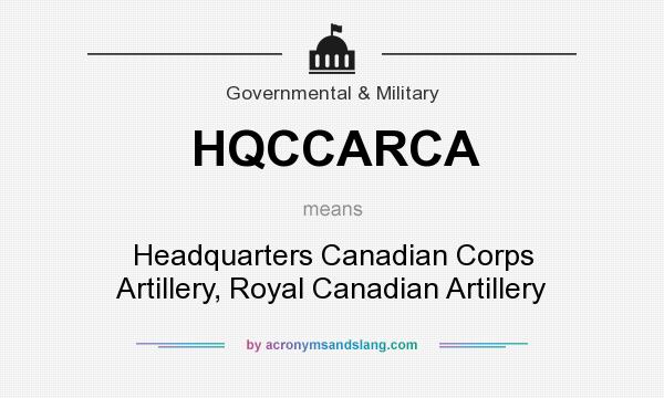 What does HQCCARCA mean? It stands for Headquarters Canadian Corps Artillery, Royal Canadian Artillery