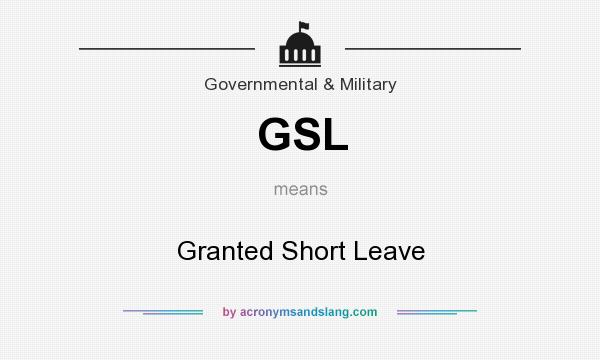 What does GSL mean? It stands for Granted Short Leave