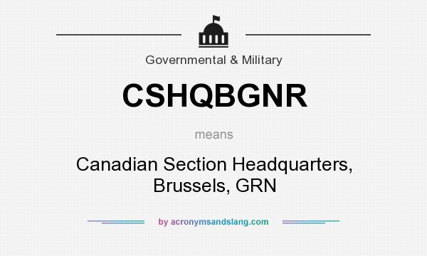 What does CSHQBGNR mean? It stands for Canadian Section Headquarters, Brussels, GRN