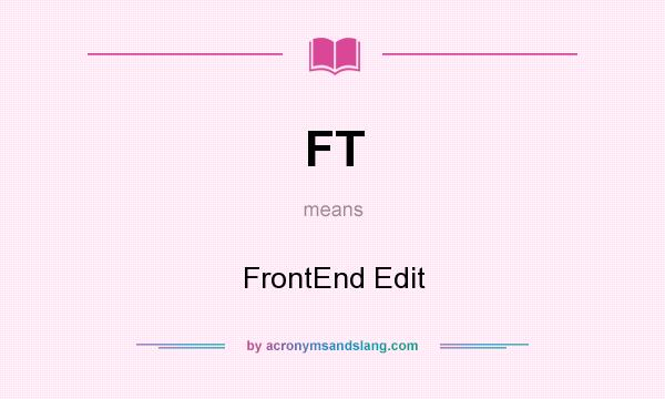 What does FT mean? It stands for FrontEnd Edit