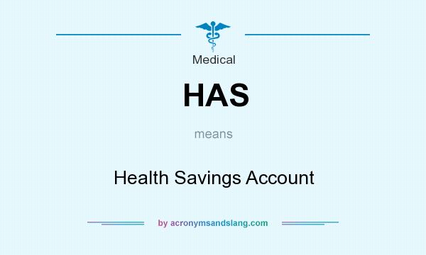 What does HAS mean? It stands for Health Savings Account