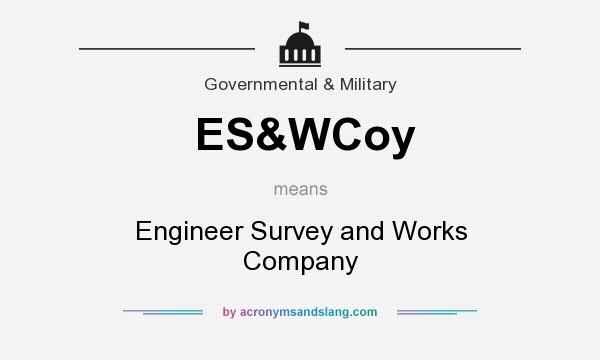 What does ES&WCoy mean? It stands for Engineer Survey and Works Company