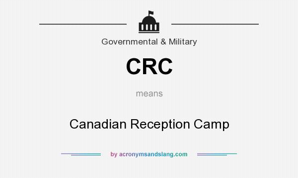 What does CRC mean? It stands for Canadian Reception Camp