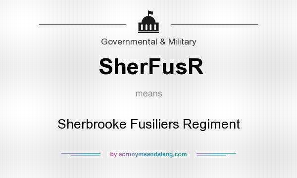 What does SherFusR mean? It stands for Sherbrooke Fusiliers Regiment