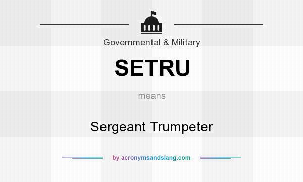 What does SETRU mean? It stands for Sergeant Trumpeter