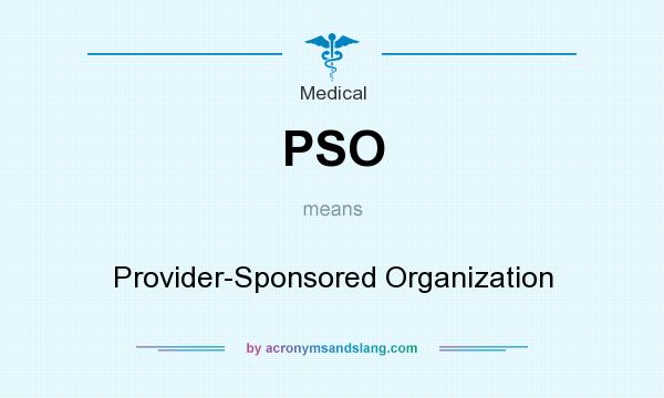 What does PSO mean? It stands for Provider-Sponsored Organization