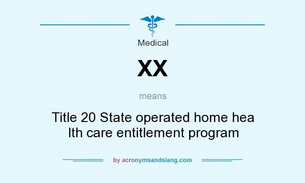 What does XX mean? It stands for Title 20 State operated home hea lth care entitlement program