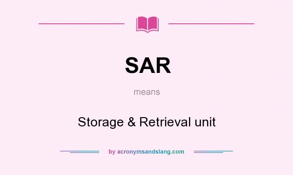What does SAR mean? It stands for Storage & Retrieval unit