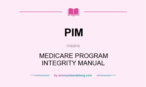 What does PIM mean? It stands for MEDICARE PROGRAM INTEGRITY MANUAL