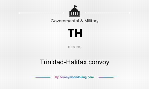 What does TH mean? It stands for Trinidad-Halifax convoy