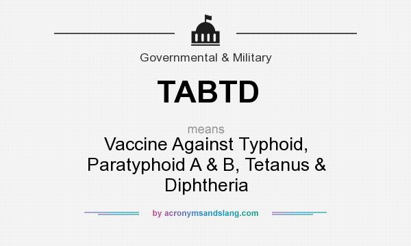What does TABTD mean? It stands for Vaccine Against Typhoid, Paratyphoid A & B, Tetanus & Diphtheria