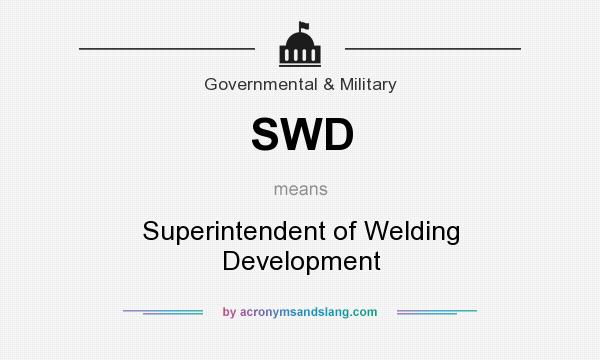 What does SWD mean? It stands for Superintendent of Welding Development