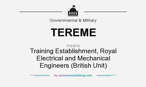What does TEREME mean? It stands for Training Establishment, Royal Electrical and Mechanical Engineers (British Unit)