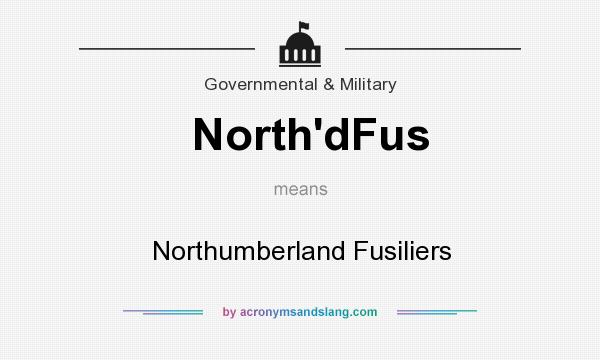 What does North`dFus mean? It stands for Northumberland Fusiliers