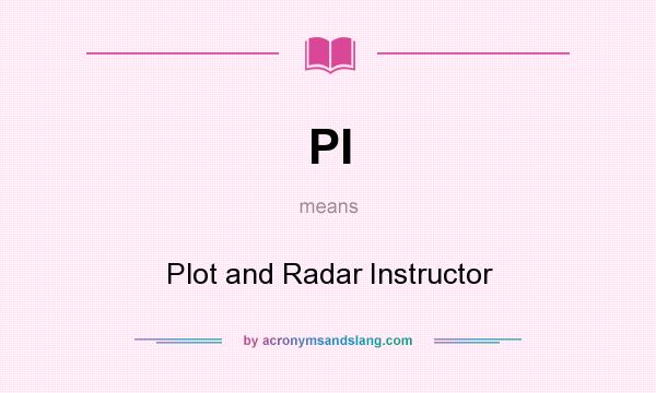 What does PI mean? It stands for Plot and Radar Instructor