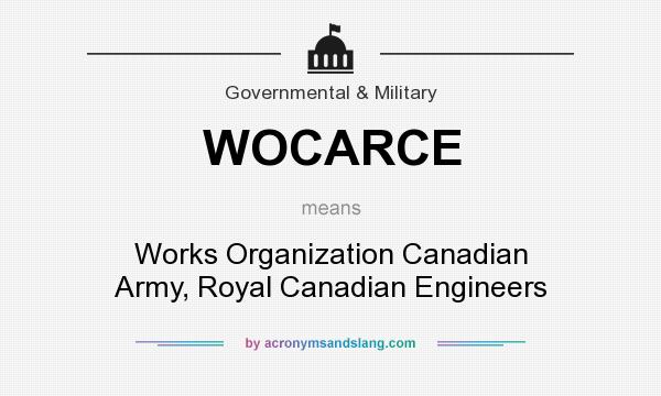 What does WOCARCE mean? It stands for Works Organization Canadian Army, Royal Canadian Engineers
