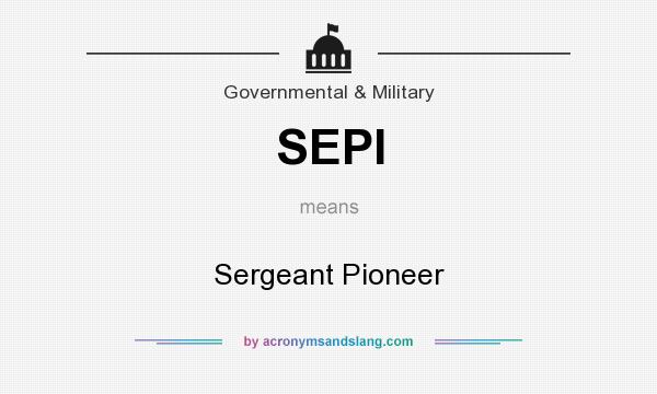 What does SEPI mean? It stands for Sergeant Pioneer