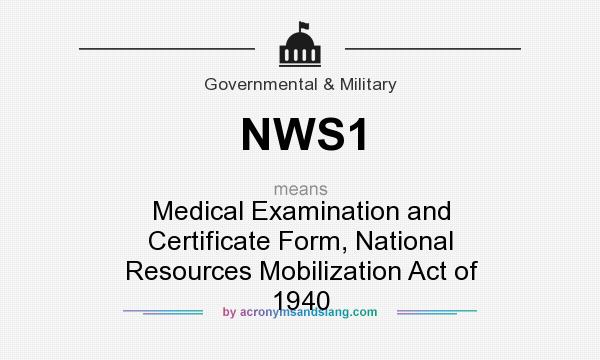 What does NWS1 mean? It stands for Medical Examination and Certificate Form, National Resources Mobilization Act of 1940