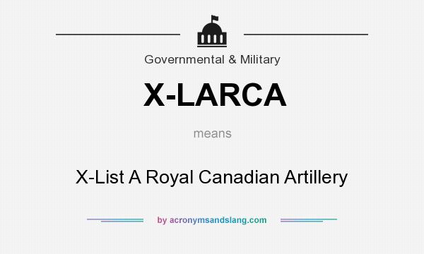What does X-LARCA mean? It stands for X-List A Royal Canadian Artillery
