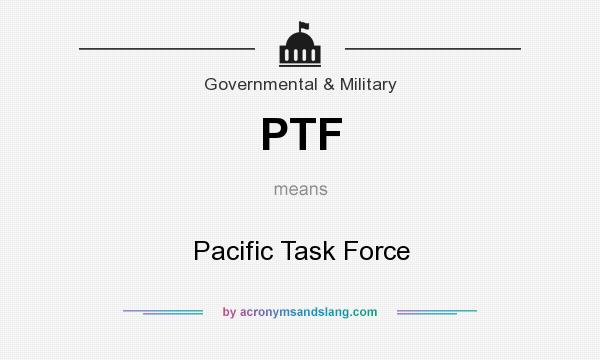 What does PTF mean? It stands for Pacific Task Force