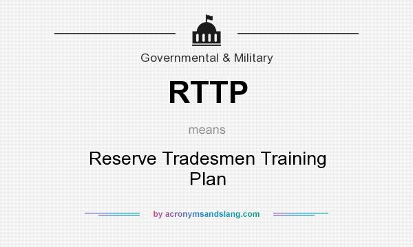 What does RTTP mean? It stands for Reserve Tradesmen Training Plan
