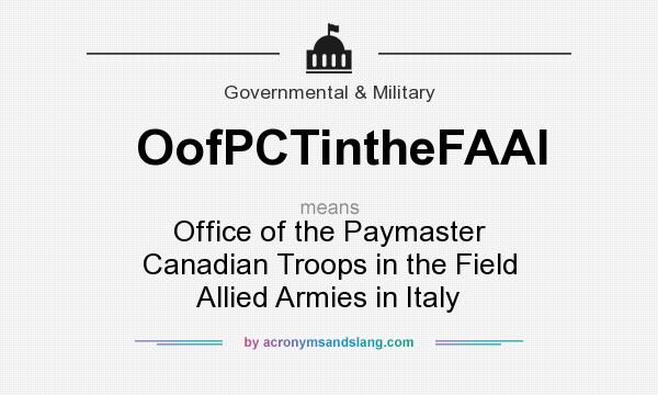 What does OofPCTintheFAAI mean? It stands for Office of the Paymaster Canadian Troops in the Field Allied Armies in Italy