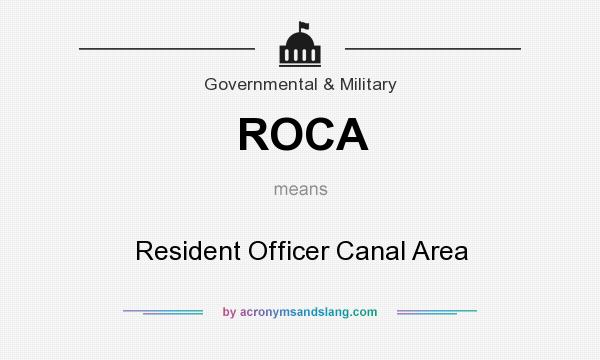 What does ROCA mean? It stands for Resident Officer Canal Area