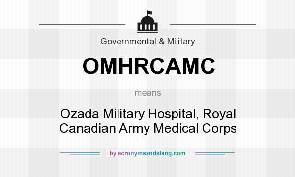 What does OMHRCAMC mean? It stands for Ozada Military Hospital, Royal Canadian Army Medical Corps