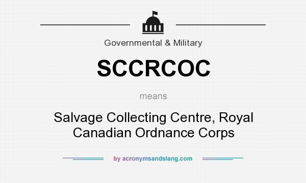 What does SCCRCOC mean? It stands for Salvage Collecting Centre, Royal Canadian Ordnance Corps