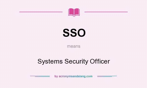 What does SSO mean? It stands for Systems Security Officer