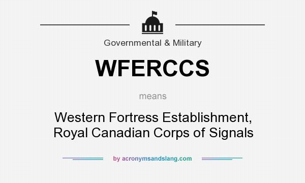 What does WFERCCS mean? It stands for Western Fortress Establishment, Royal Canadian Corps of Signals