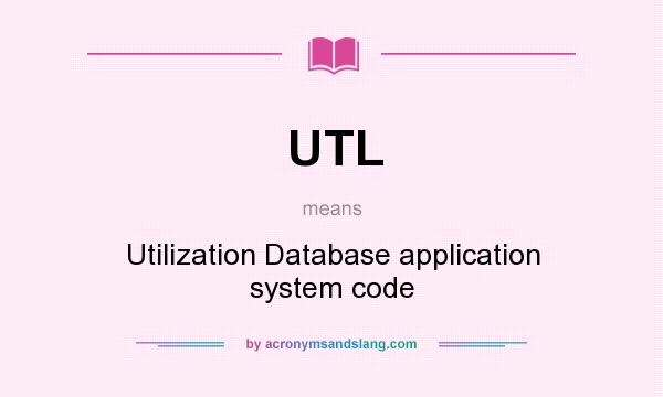 What does UTL mean? It stands for Utilization Database application system code